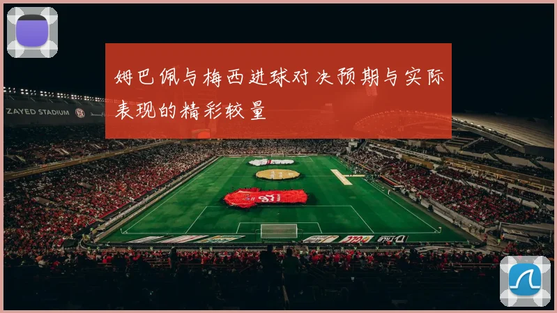 姆巴佩与梅西进球对决预期与实际表现的精彩较量